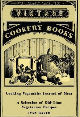 预订 Cooking Vegetables Instead of Meat - A Selection of Old-Time Vegetarian Recipes