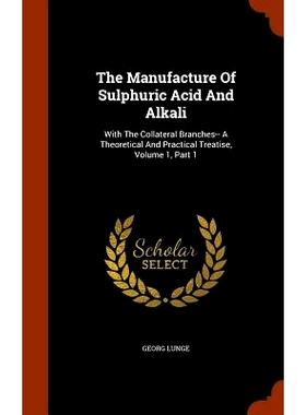 预订 The Manufacture Of Sulphuric Acid And Alkali: With The Collateral Branches-- A Theoretical And Practical Treatise,