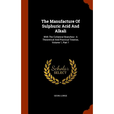预订 The Manufacture Of Sulphuric Acid And Alkali: With The Collateral Branches-- A Theoretical And Practical Treatise,