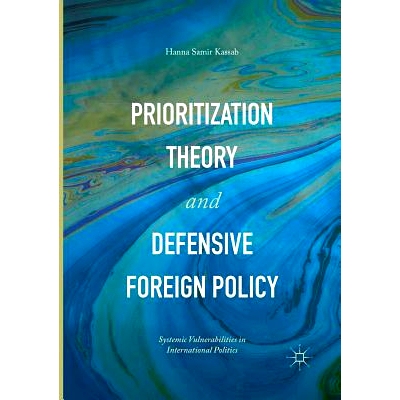 预订 Prioritization Theory and Defensive Foreign Policy: Systemic Vulnerabilities in International Politics: 97833198388