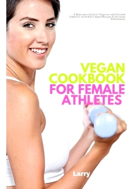 预订 Vegan Cookbook For Female Athletes: A Beginner’s Guide to Veganism and Curated Collection of 20 Plant-Based Recipe