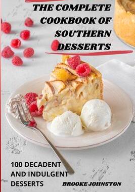 [预订]The Complete Cookbook of Southern Desserts: 100 Decadent and Indulgent Desserts 9781835001394
