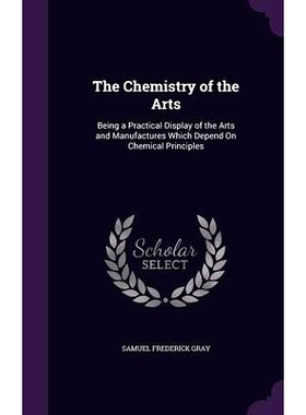 预订 The Chemistry of the Arts: Being a Practical Display of the Arts and Manufactures Which Depend On Chemical Principl