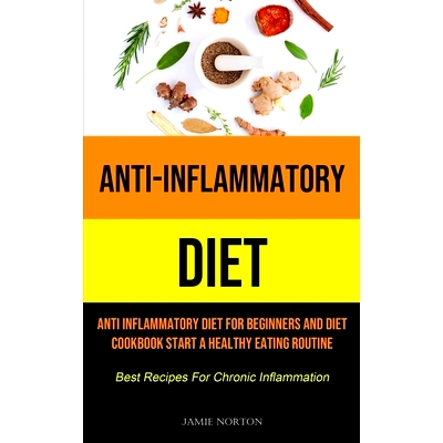预订 Anti-Inflammatory Diet: Anti Inflammatory Diet For Beginners And Diet Cookbook Start A Healthy Eating Routine (Best