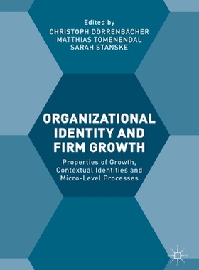 【预订】Organizational Identity and Firm Growth: Properties of Growth, Contextual Identities and Micro-Level Proce...