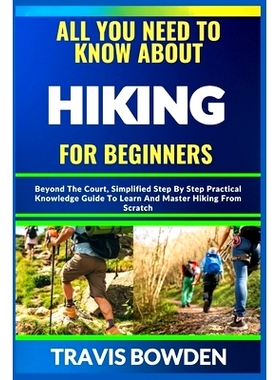 预订 All You Need to Know about Hiking for Beginners: Beyond The Court, Simplified Step By Step Practical Knowledge Guid