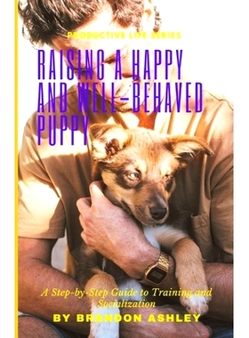 预订 Raising a Happy and Well-Behaved Puppy: A Step-by-Step Guide to Training and Socialization: 9798388969224