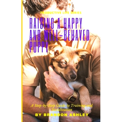 预订 Raising a Happy and Well-Behaved Puppy: A Step-by-Step Guide to Training and Socialization: 9798388969224