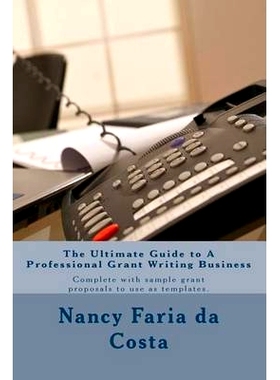预订 The Ultimate Guide to a Professional Grant Writing Business: Complete with sample grant proposals to use as templat