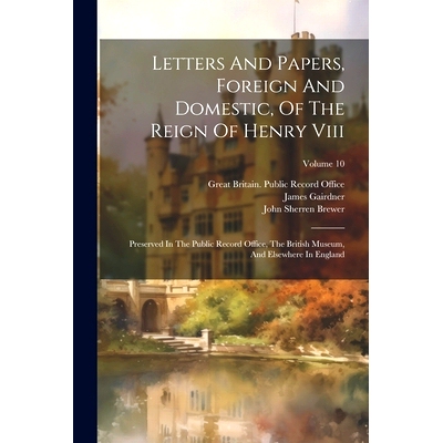 预订 Letters And Papers, Foreign And Domestic, Of The Reign Of Henry Viii: Preserved In The Public Record Office, The Br