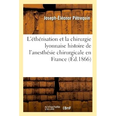 预订 L’Éthérisation Et La Chirurgie Lyonnaise: Pour l’Histoire de l’Anesthésie Chirurgicale En France 醚化和里昂手