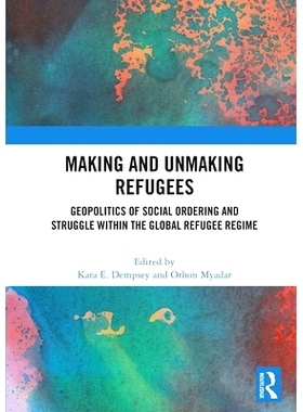 预订 Making and Unmaking Refugees: Geopolitics of Social Ordering and Struggle Within the Global Refugee Regime: 9781032