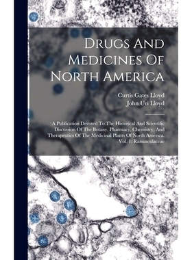 预订 Drugs And Medicines Of North America: A Publication Devoted To The Historical And Scientific Discussion Of The Bota