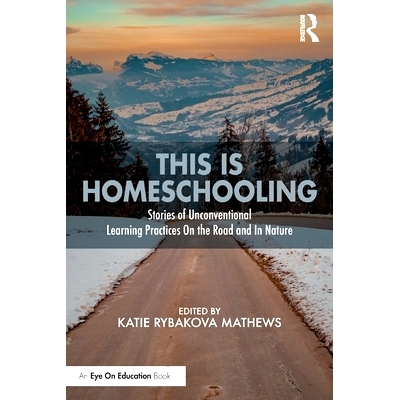 预订 This is Homeschooling: Stories of Unconventional Learning Practices On the Road and In Nature 新的家庭教育：路上和