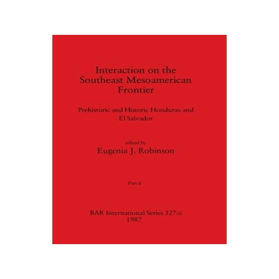 [预订]Interaction on the Southeast Mesoamerican Frontier, Part ii: Prehistoric and Historic Honduras and E 9781407388380