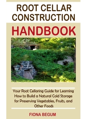 预订 Root Cellar Construction Handbook: Your Root Cellaring Guide for Learning How to Build a Natural Cold Storage for P