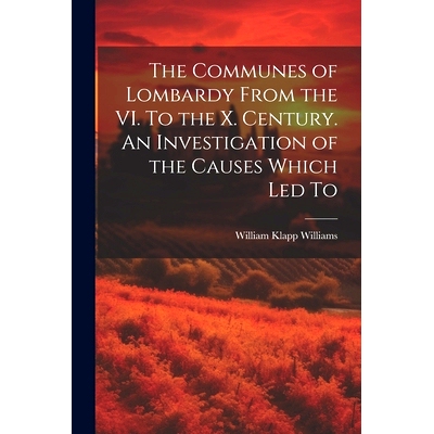 预订 The Communes of Lombardy From the VI. To the X. Century. An Investigation of the Causes Which led To: 9781022155251