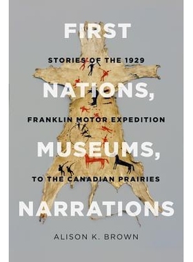 预订 First Nations, Museums, Narrations: Stories of the 1929 Franklin Motor Expedition to the Canadian Prairies 先民、博