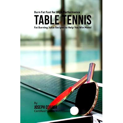 预订 Burn Fat Fast for High Performance Table Tennis: Fat Burning Juice Recipes to Help You Win More!