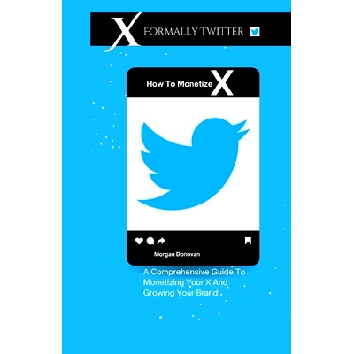 预订 How To Monetize X: A Comprehensive Guide To Monetizing Your X Account: 9798327309708