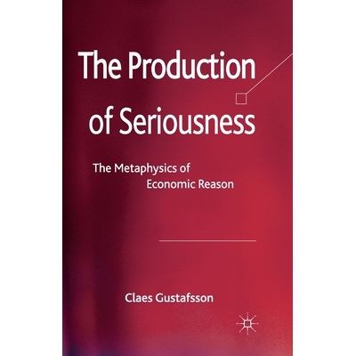 预订 The Production of Seriousness: The Metaphysics of Economic Reason: 9781349346691