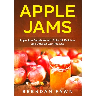预订 Apple Jams: Apple Jam Cookbook with Colorful, Delicious and Detailed Jam Recipes 苹果果酱：苹果果酱食谱，包含丰富多