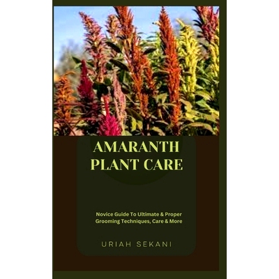 预订 Amaranth Plant Care: Novice Guide To Ultimate & Proper Grooming Techniques, Care & More: 9798859345380