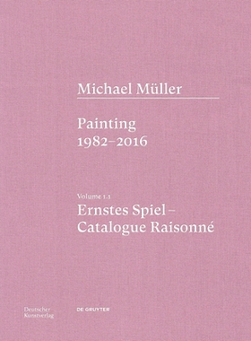 预订 Michael Müller. Ernstes Spiel. Catalogue Raisonné: Vol. 1.1, Painting 1982–2016 迈克尔·穆勒.恩斯特斯·斯皮尔.全