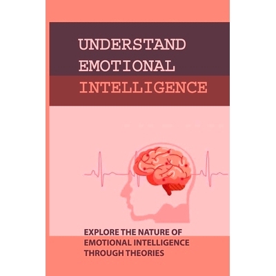 预订 Understand Emotional Intelligence: Explore The Nature Of Emotional Intelligence Through Theories: Emotional Intelli