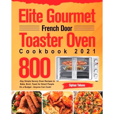 预订 Elite Gourmet French Door Toaster Oven Cookbook 2021: 800-Day Simple Savory Oven Recipes to Bake, Broil, Toast for