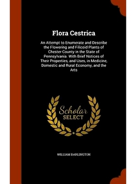 预订 Flora Cestrica: An Attempt to Enumerate and Describe the Flowering and Filicoid Plants of Chester County in the Sta
