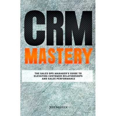 预订 CRM Mastery: The Sales Ops Manager’s Guide to Elevating Customer Relationships and Sales Performance: 979822453097