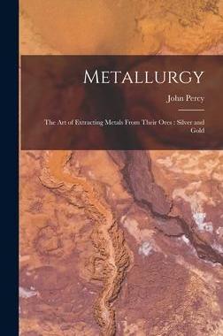 [预订]Metallurgy: The Art of Extracting Metals From Their Ores: Silver and Gold 9781016495936