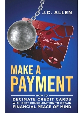预订 Make A Payment: How to Decimate Credit Cards with Debt Consolidation to obtain Financial Peace of Mind: 97985026913