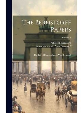 预订 The Bernstorff Papers: The Life of Count Albrecht Von Bernstorff; Volume 1: 9781019564363