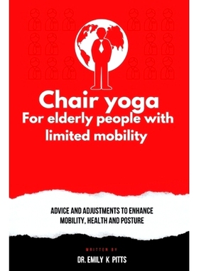 预订 Chair Yoga for Elderly People with Limited Mobility: Advice and Adjustments to Enhance Mobility, Health, and Postur