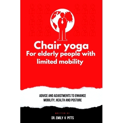 预订 Chair Yoga for Elderly People with Limited Mobility: Advice and Adjustments to Enhance Mobility, Health, and Postur