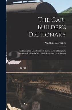 [预订]The Car-Builder’s Dictionary: An Illustrated Vocabulary of Terms Which Designate American Railroad 9781017151268