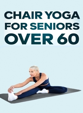 预订 Chair Yoga for Seniors Over 60: Step By Step Guide to Chair Yoga Exercises For Optimal Agility, Flexibility, Balanc