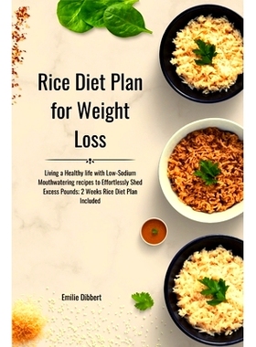 预订 Rice Diet Plan for Weight Loss: Living a Healthy life with Low-Sodium Mouthwatering recipes to Effortlessly Shed Ex