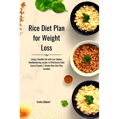 预订 Rice Diet Plan for Weight Loss: Living a Healthy life with Low-Sodium Mouthwatering recipes to Effortlessly Shed Ex