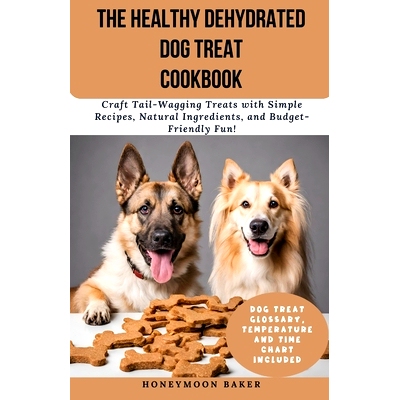 预订 The Healthy Dehydrated Dog Treat Cookbook: Craft Tail-Wagging Treats with Simple Recipes, Natural Ingredients, and