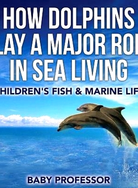 预订 How Dolphins Play a Major Role in Sea Living - Children’s Fish & Marine Life: 9781541902671