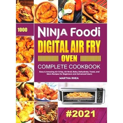预订 Ninja Foodi Digital Air Fry Oven Complete Cookbook: Easy & Amazing Air Crisp, Air Broil, Bake, Dehydrate, Toast, an