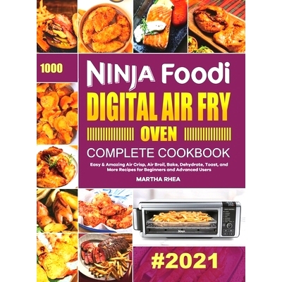 预订 Ninja Foodi Digital Air Fry Oven Complete Cookbook: Easy & Amazing Air Crisp, Air Broil, Bake, Dehydrate, Toast, an
