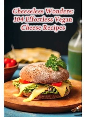 预订 Cheeseless Wonders: 104 Effortless Vegan Cheese Recipes: 9798867763084