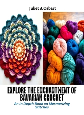 预订 Explore the Enchantment of Bavarian Crochet: An In Depth Book on Mesmerizing Stitches: 9798872547259