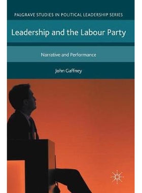 预订 Leadership and the Labour Party: Narrative and Performance 领导与工党：一个国家的冒险: 9781137504975