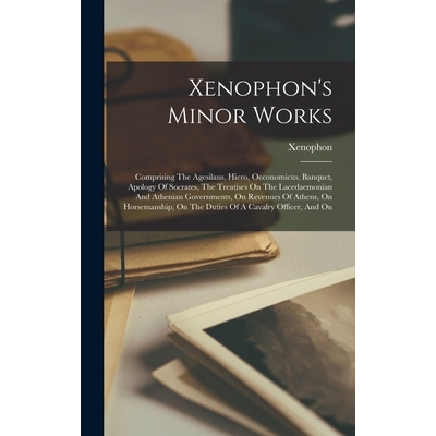 预订 Xenophon’s Minor Works: Comprising The Agesilaus, Hiero, Oeconomicus, Banquet, Apology Of Socrates, The Treatises