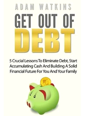 预订 Get Out Of Debt: 5 Crucial Lessons To Eliminate Debt, Start Accumulating Cash And Building A Solid Financial Future